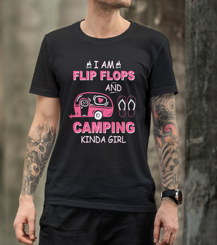 I Am Flip Flops And Camping Kinda Girl Camper And Flip Flops T-Shirt