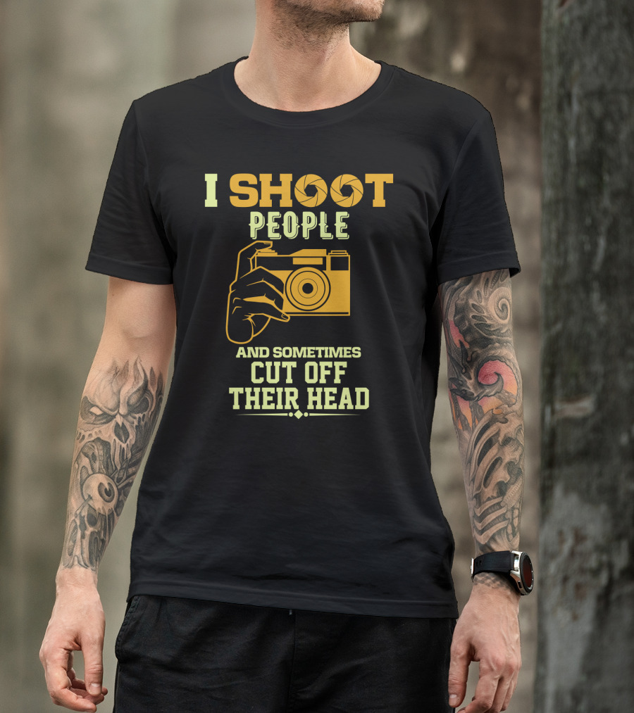I Shoot People Camera Humor Sometimes Cut Off Their Head T-Shirt