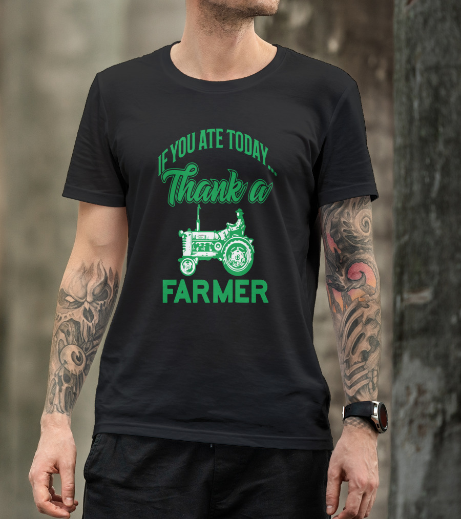 If You Ate Today Thank A Farmer Tractor Support Your Local Farm T-Shirt