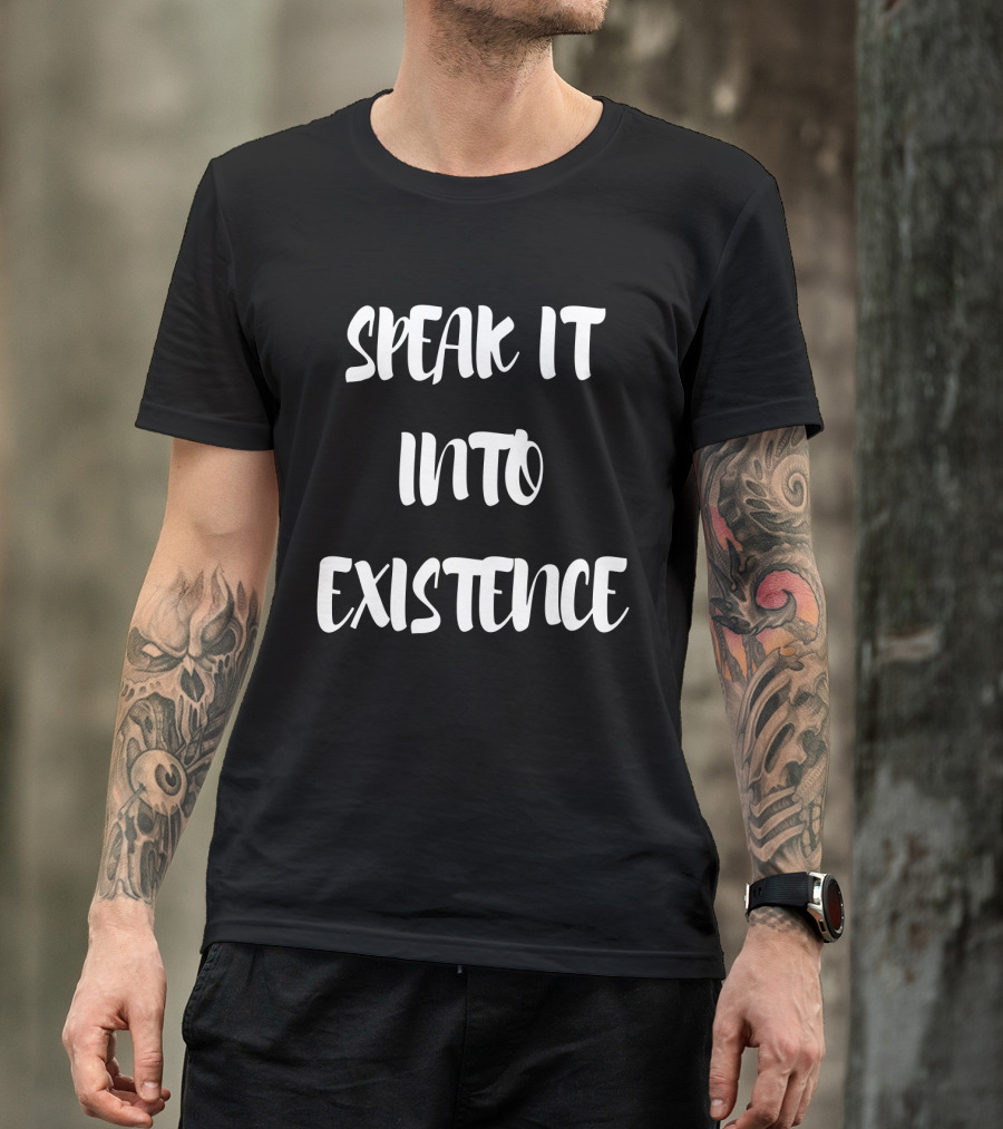 SPEAK IT INTO EXISTENCE Inspirational Phrase Positive Manifestation Message T-Shirt