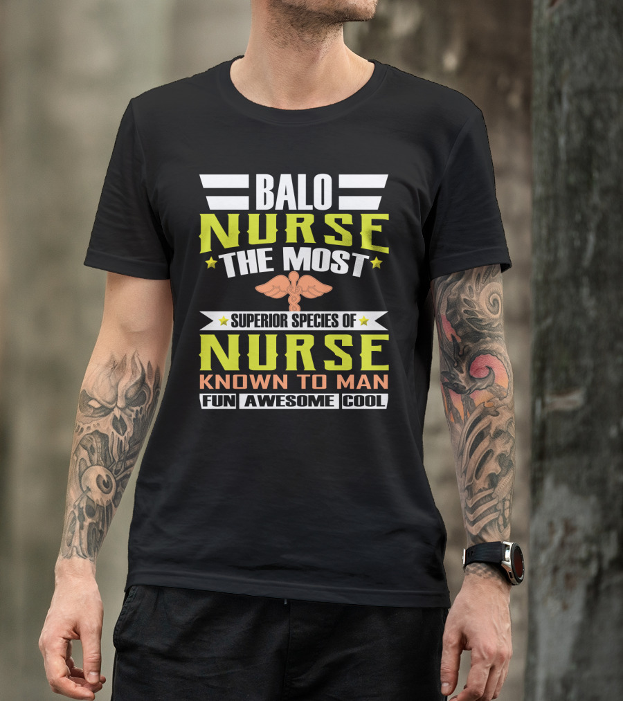 Balo Nurse The Most Superior Species Of Nurse Known To Man Fun Awesome Cool T-Shirt