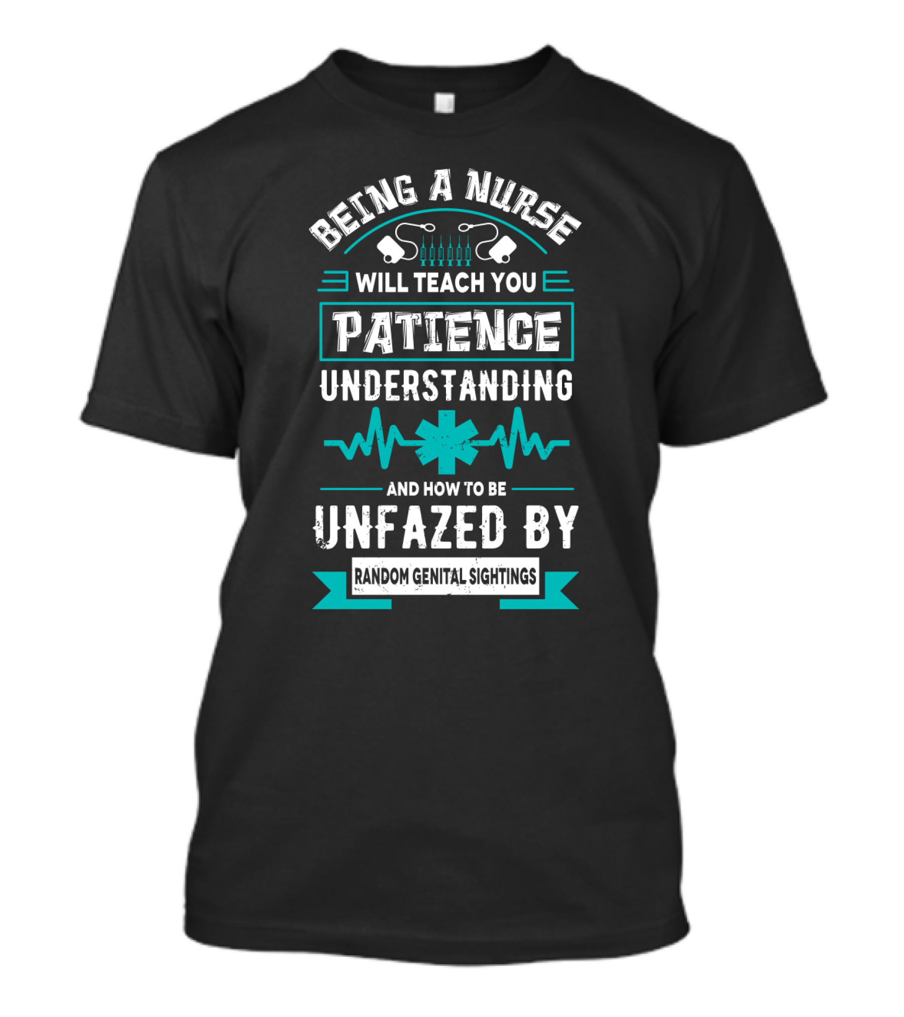 Being A Nurse Will Teach You Patience Understanding Unfazed By Random Genital Sightings T-Shirt