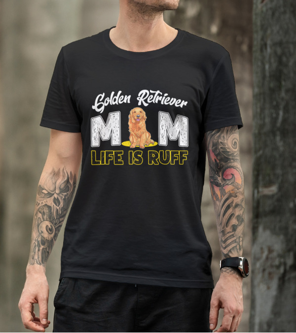 Golden Retriever Mom Life Is Ruff T-Shirt