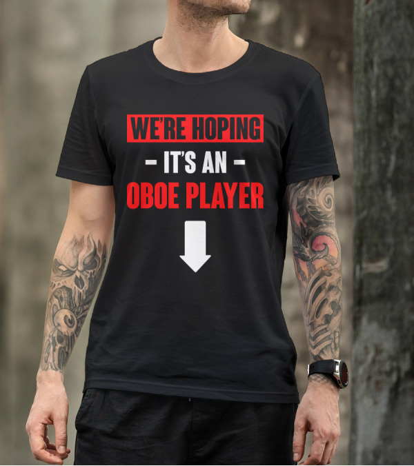 We're Hoping It's An Oboe Player Down Arrow T-Shirt