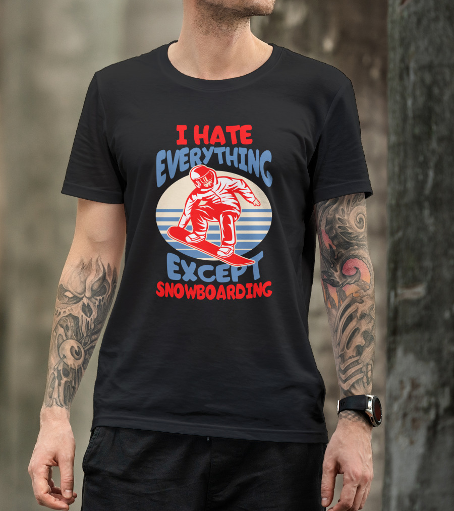 I Hate Everything Except Snowboarding Winter Sports Humor T-Shirt