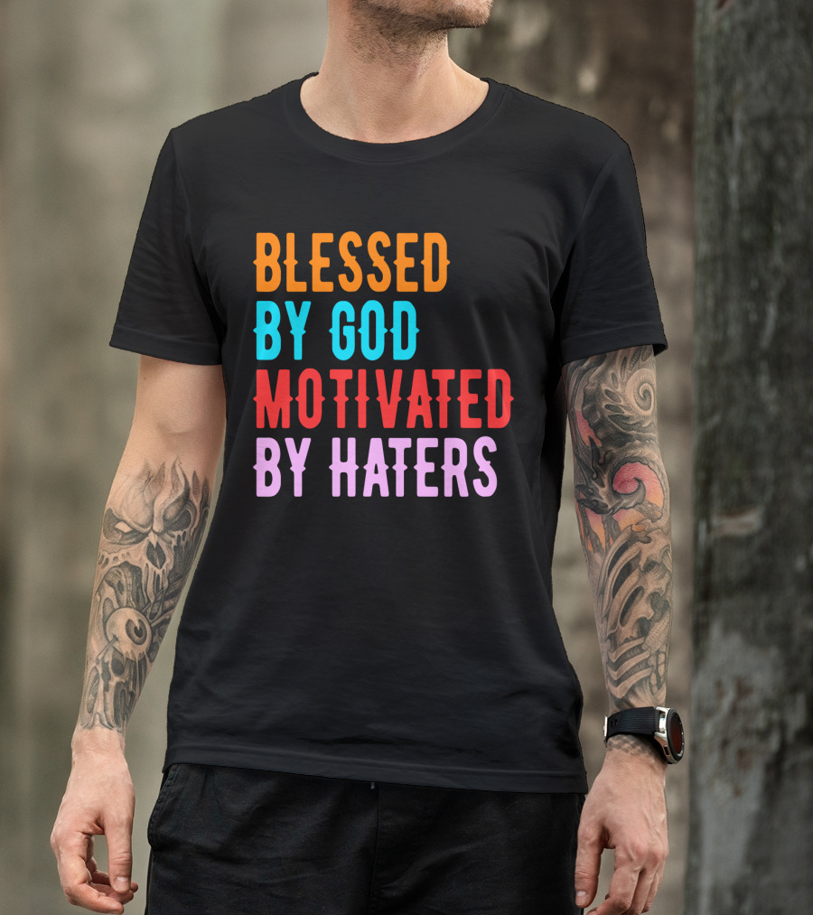 Blessed By God Motivated By Haters T-Shirt