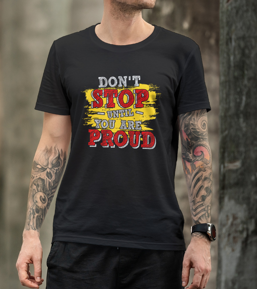 DON'T STOP UNTIL YOU ARE PROUD Motivational Text Design With Red And Yellow Paint Brush Strokes T-Shirt