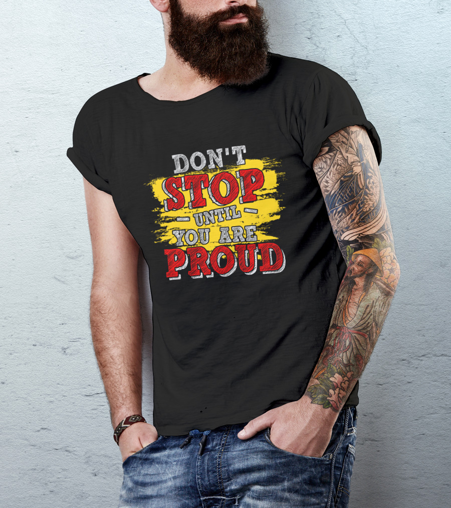DON'T STOP UNTIL YOU ARE PROUD Motivational Text Design With Red And Yellow Paint Brush Strokes T-Shirt