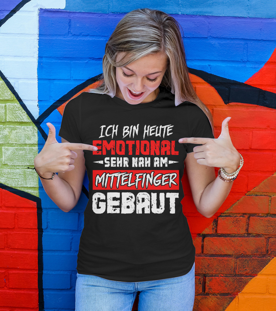 Ich Bin Heute Emotional Sehr Nah Am Mittelfinger Gebaut T-Shirt