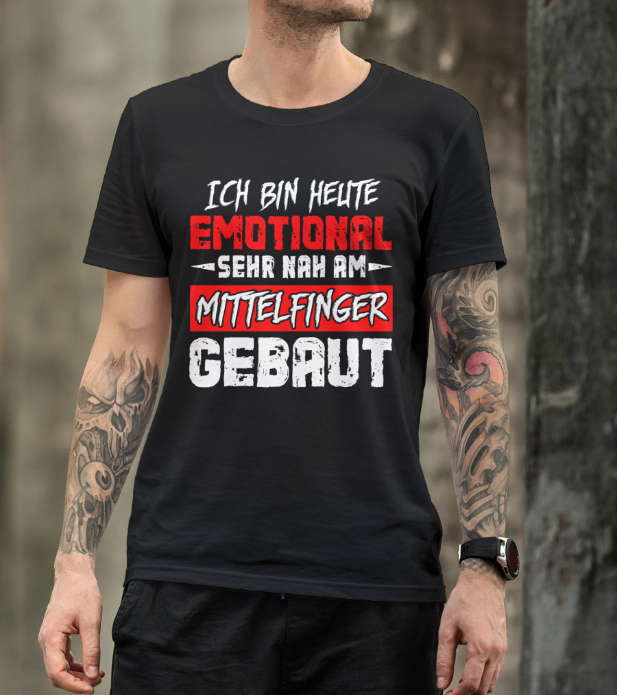 Ich Bin Heute Emotional Sehr Nah Am Mittelfinger Gebaut T-Shirt