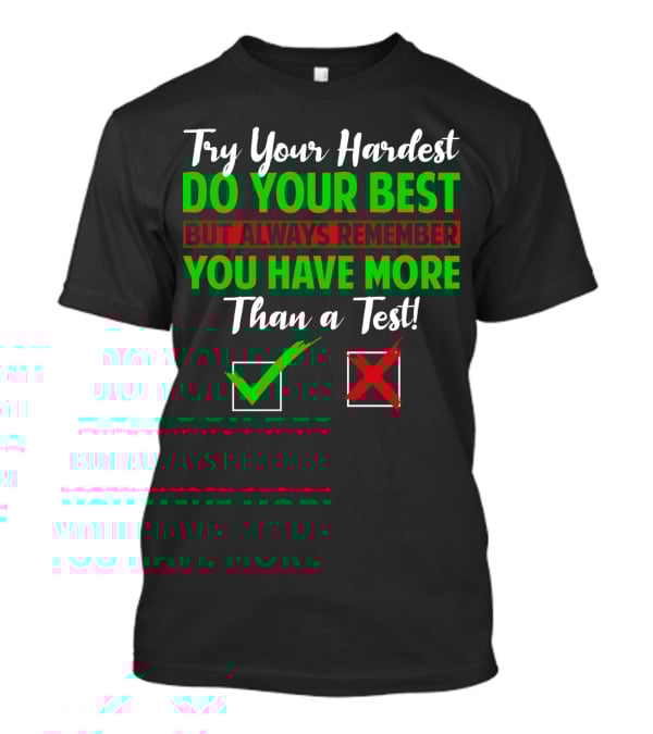 Try Your Hardest Do Your Best But Always Remember You Have More Than A Test T-Shirt