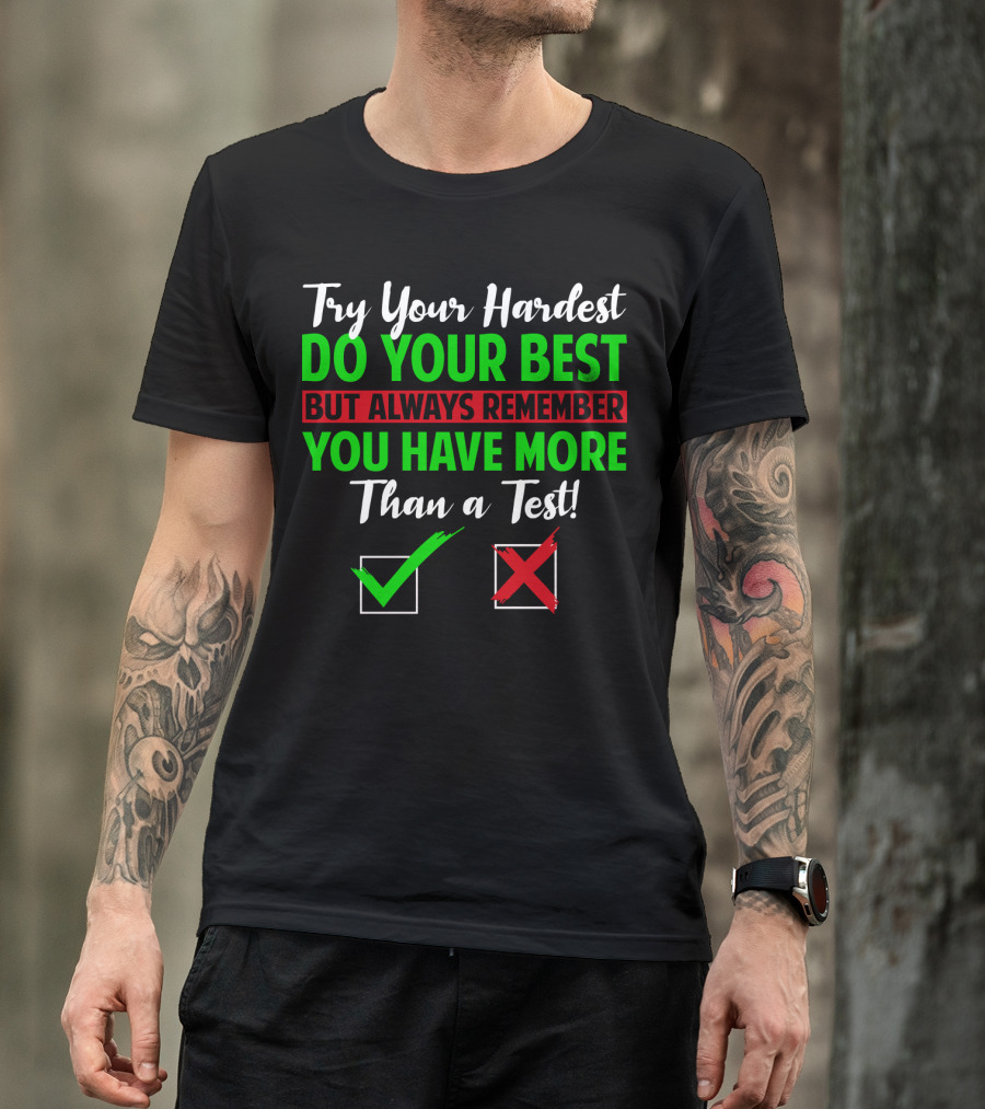 Try Your Hardest Do Your Best But Always Remember You Have More Than A Test T-Shirt