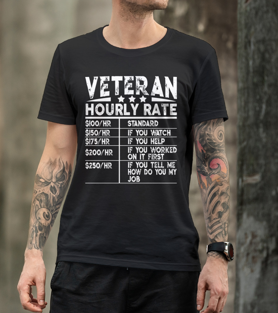 Veteran Hourly Rate $100/Hr Standard $150/Hr If You Watch $175/Hr If You Help $200/Hr If You Worked On It First $250/Hr If You Tell ME How Do You My Job T-Shirt
