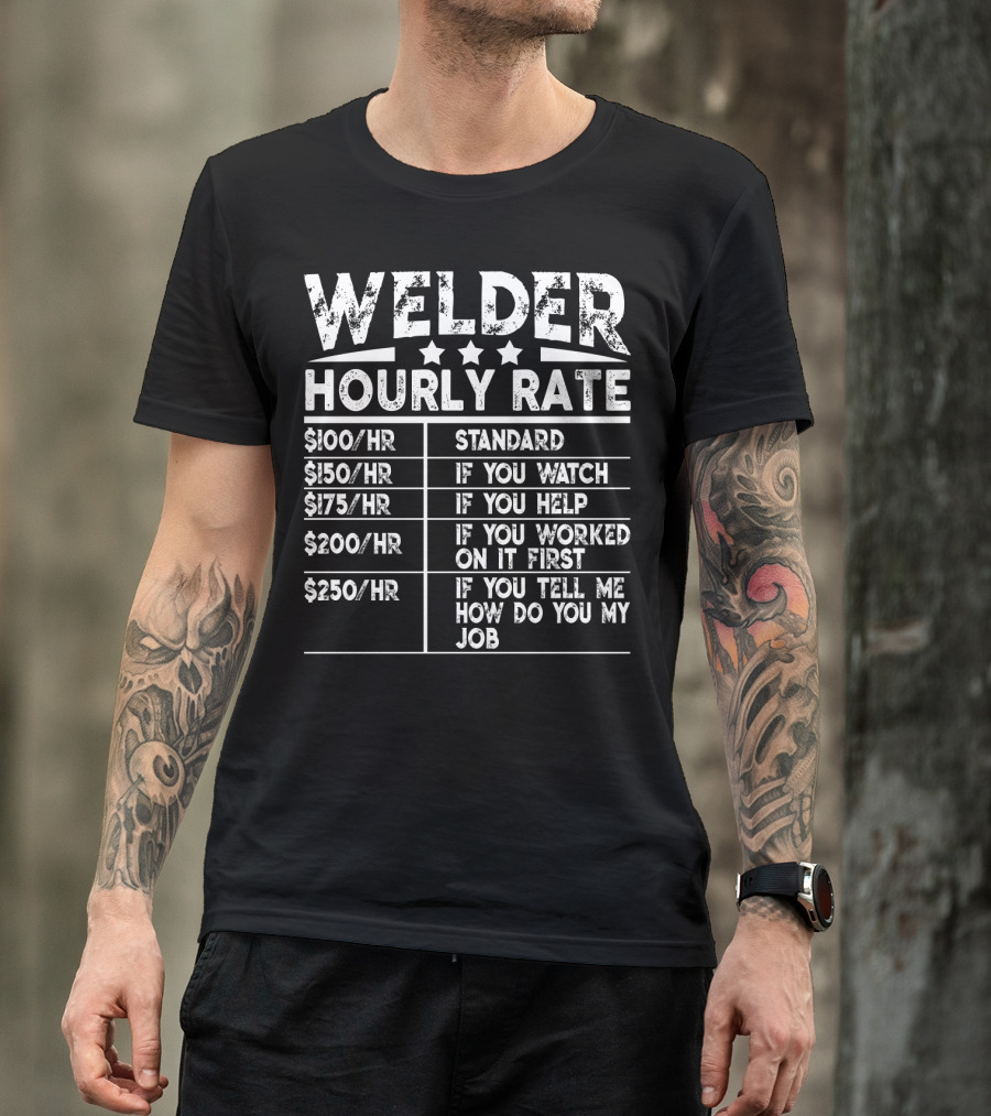 Welder Hourly Rate Standard If You Watch Help Worked First Tell Me My Job T-Shirt
