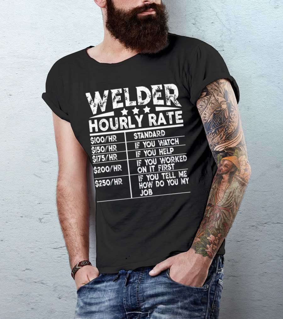 Welder Hourly Rate Standard If You Watch Help Worked First Tell Me My Job T-Shirt