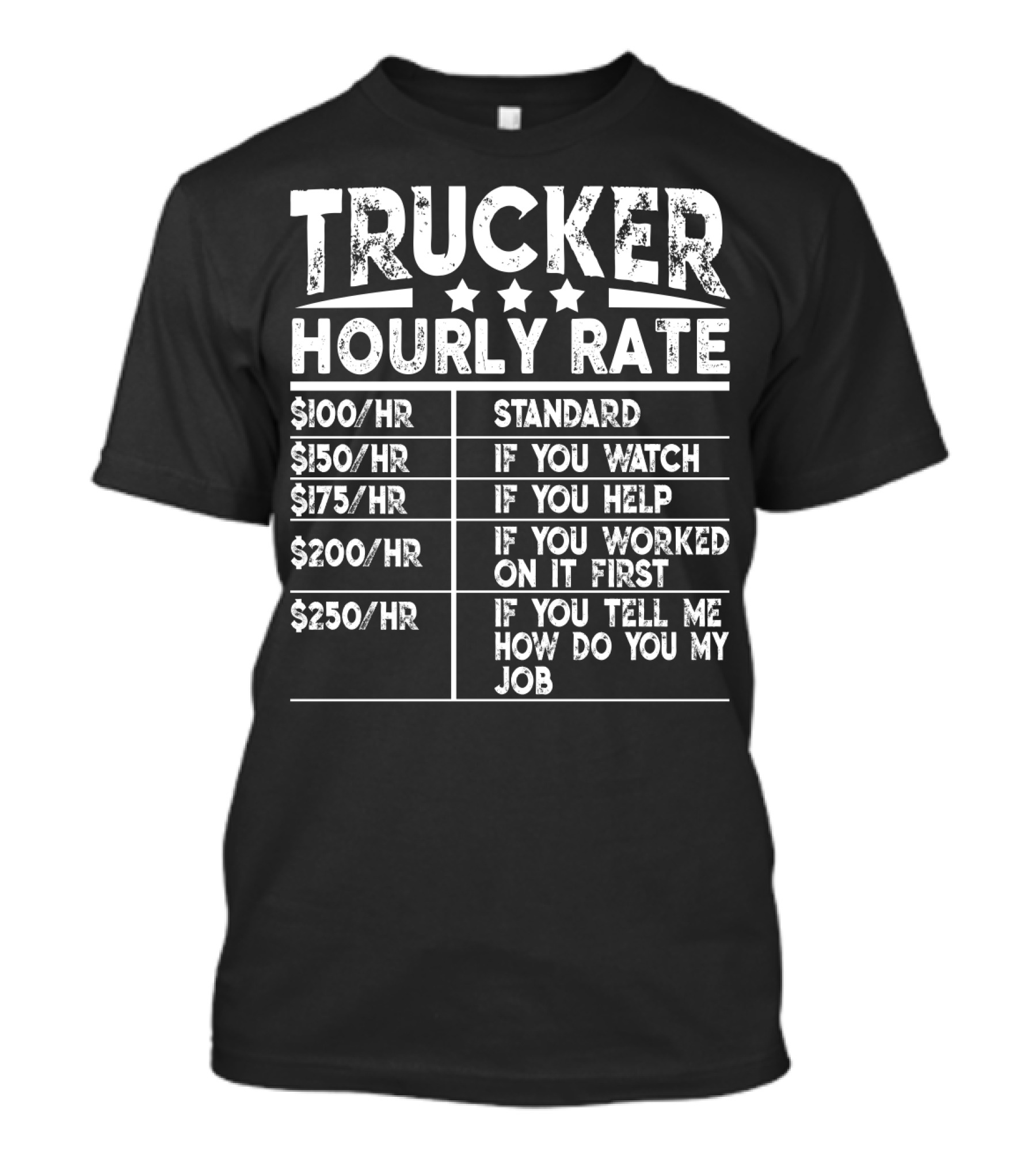 Trucker Hourly Rate Standard If You Watch Help Worked Tell Me How To Do My Job T-Shirt