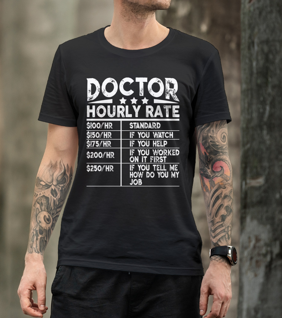 Doctor Hourly Rate Standard Watch Help Worked First Tell Me My Job T-Shirt