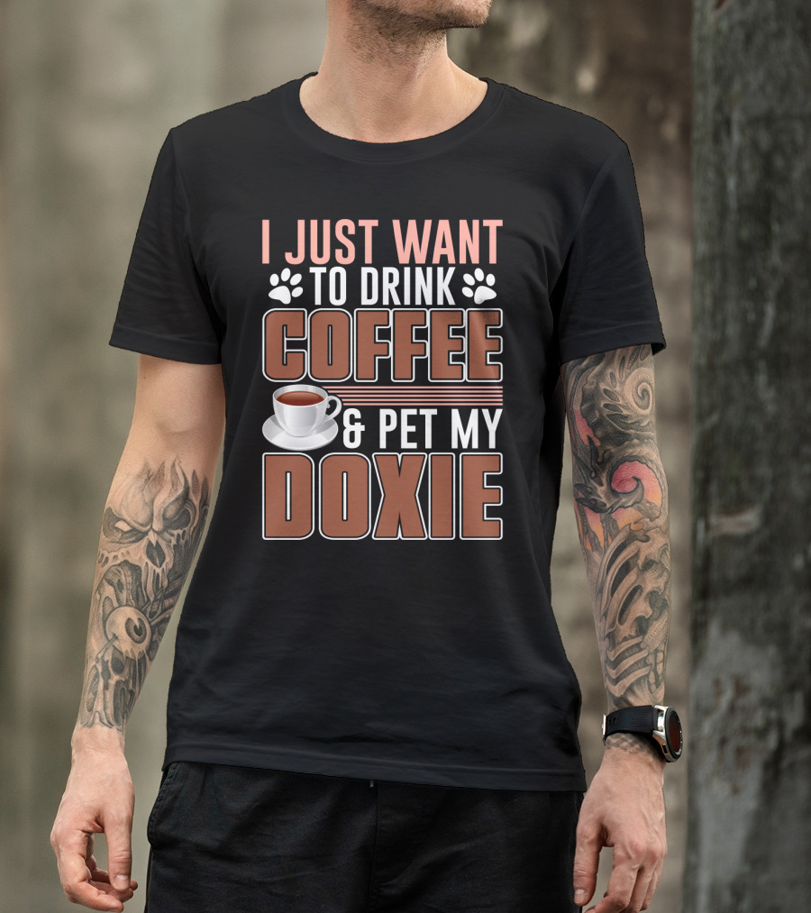 I Just Want To Drink Coffee And Pet My Doxie T-Shirt