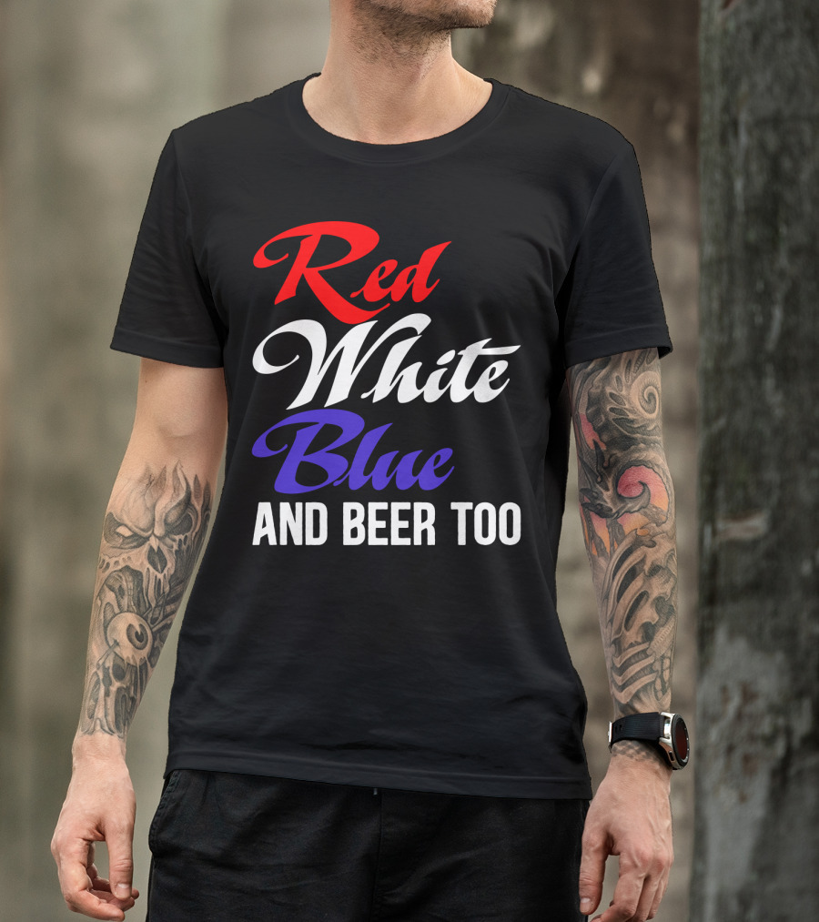 Red White Blue And Beer Too T-Shirt