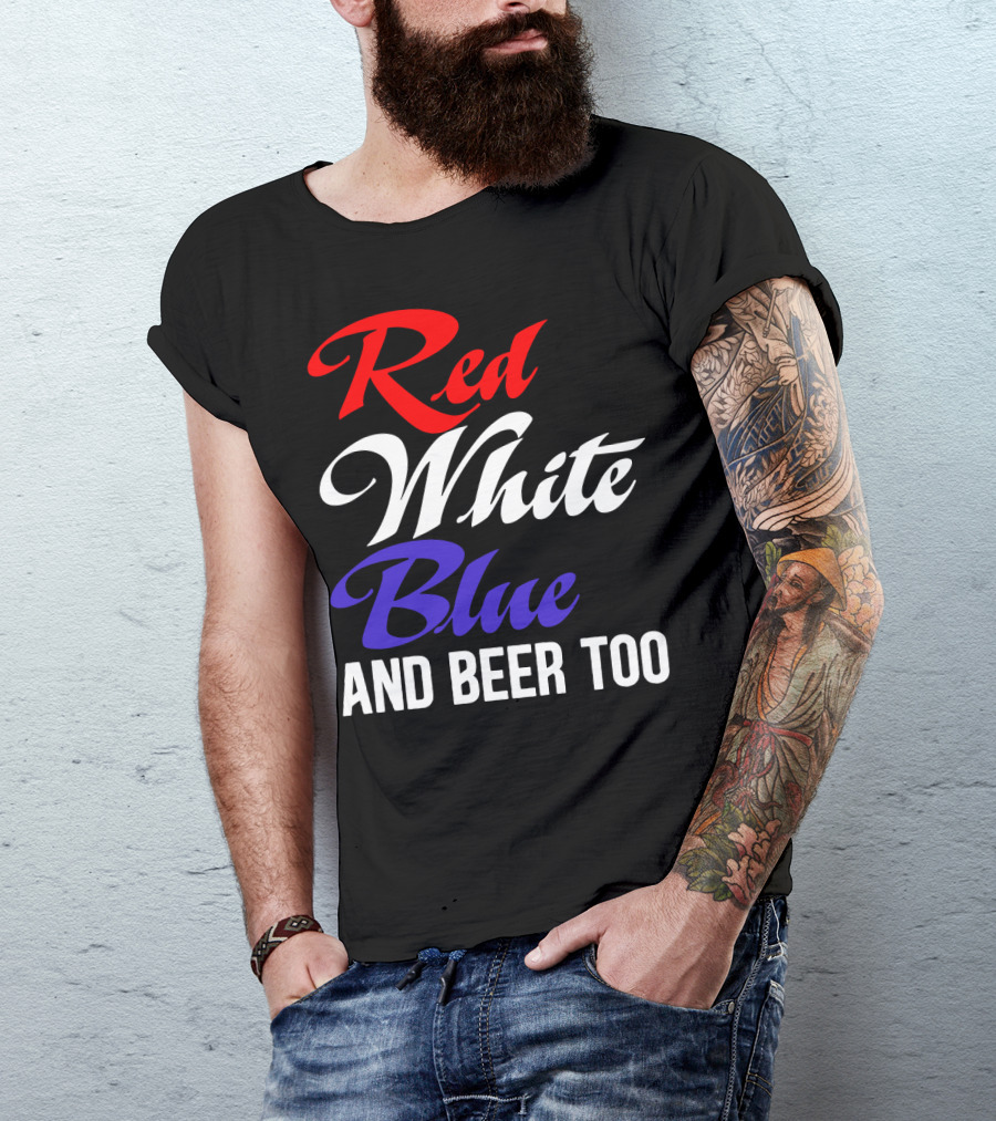 Red White Blue And Beer Too T-Shirt