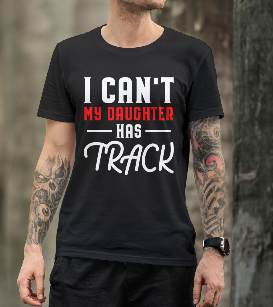 Funny I Can't My Daughter Has Track T-Shirt