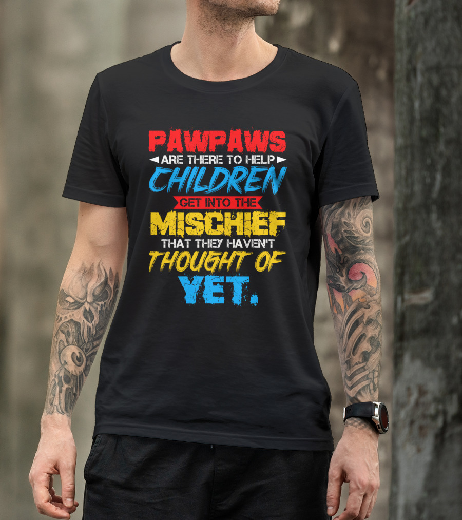 PAWPAWS Are There To Help Children Get Into The Mischief That They Haven't Thought Of Yet T-Shirt