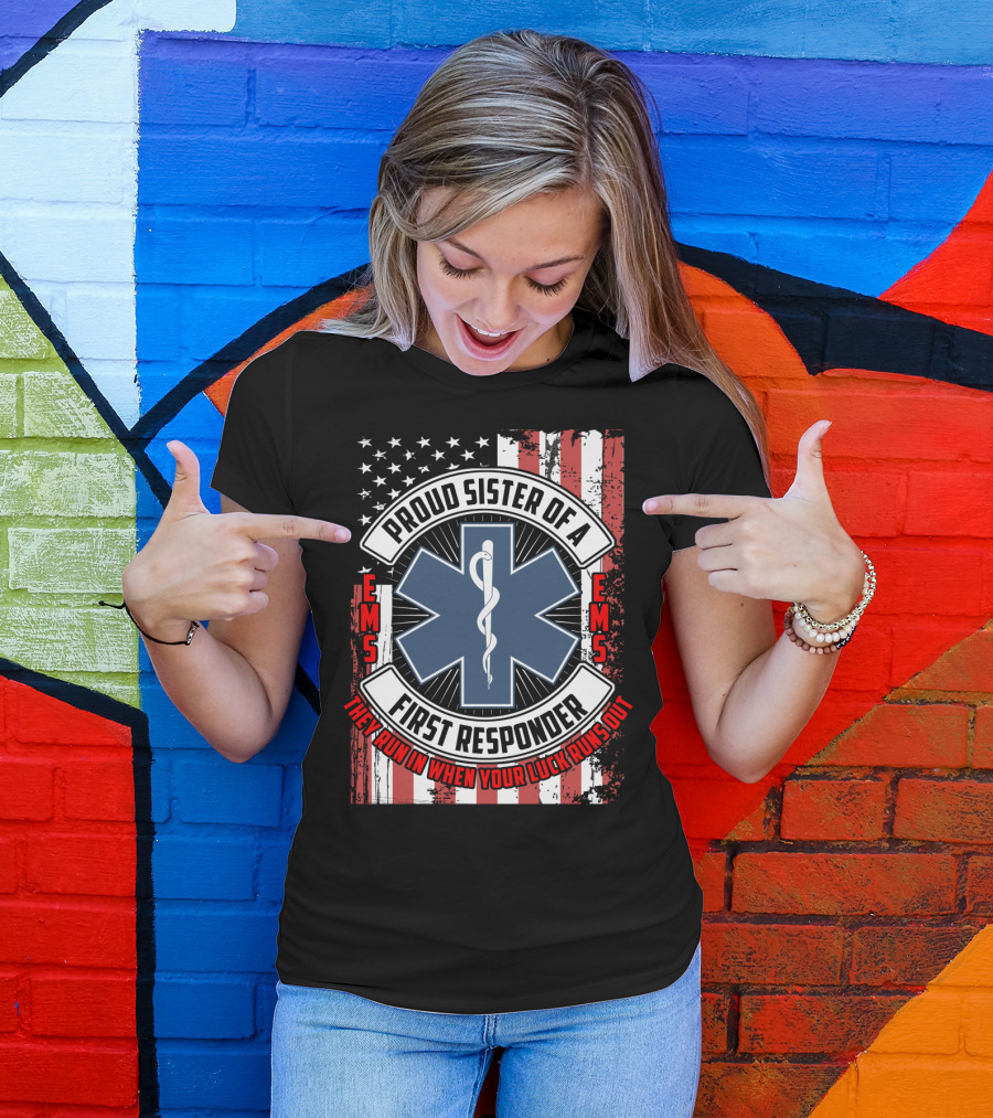Proud Sister Of A First Responder EMS EMT Star Of Life American Flag They Run In When Your Luck Runs Out T-Shirt