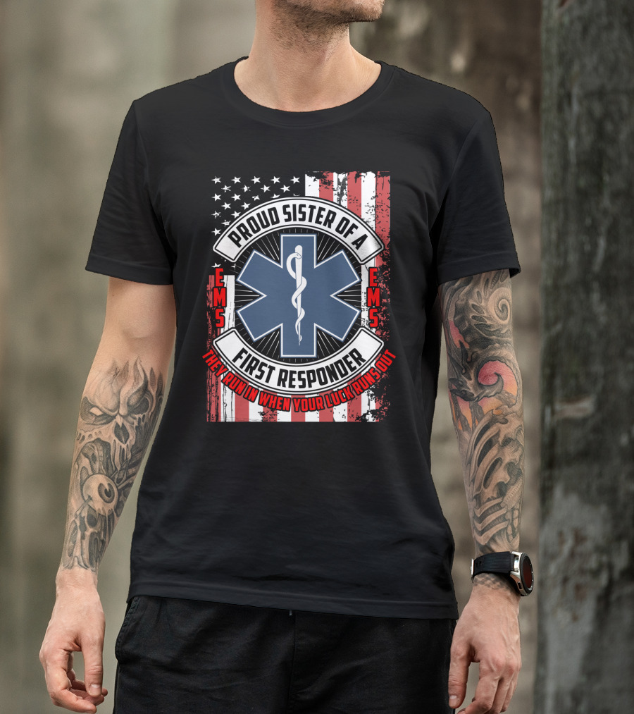 Proud Sister Of A First Responder EMS EMT Star Of Life American Flag They Run In When Your Luck Runs Out T-Shirt