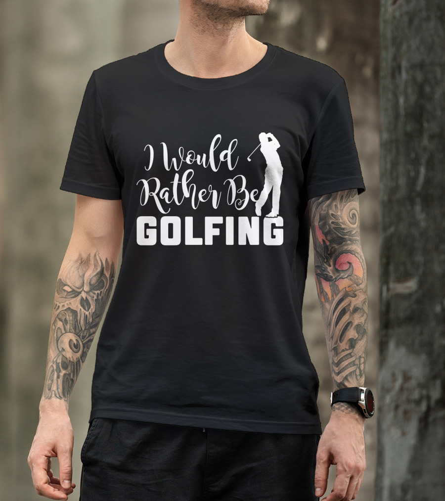 I Would Rather Be Golfing Golfer T-Shirt