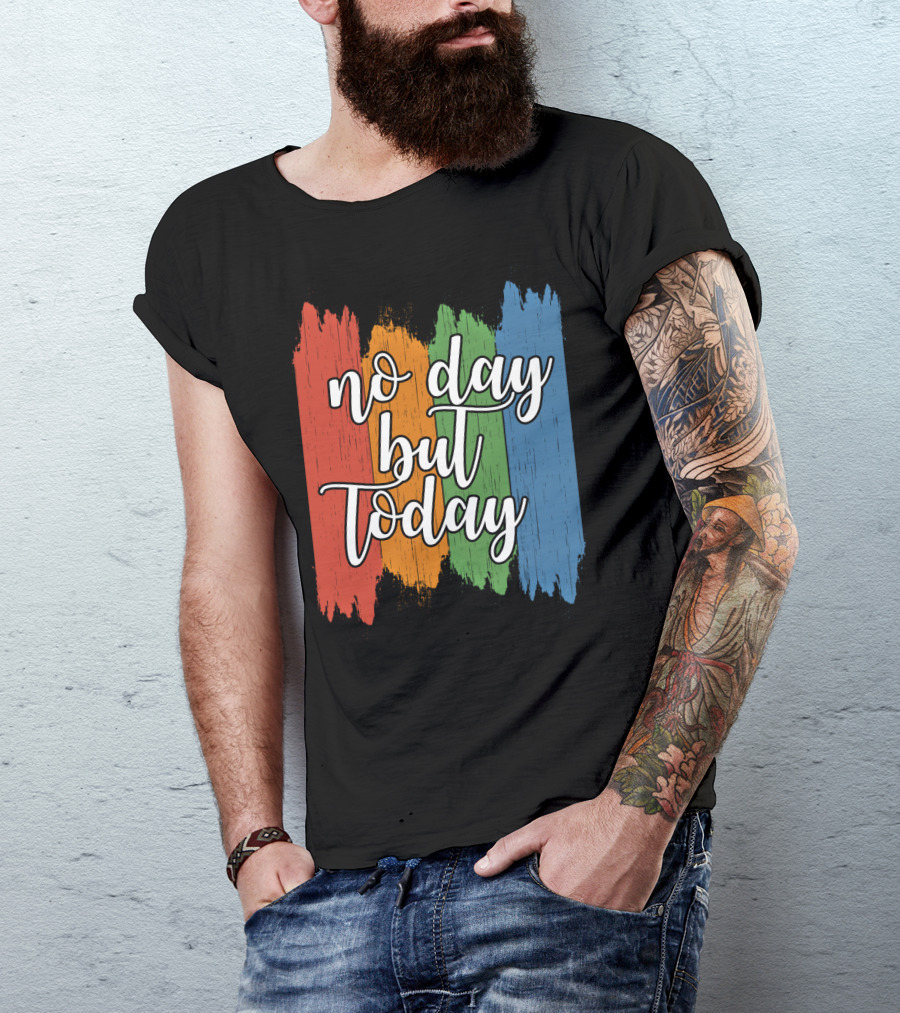 No Day But Today Multicolored Brush Strokes T-Shirt