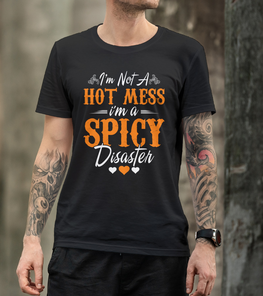 I'm Not A Hot Mess I'm A Spicy Disaster With Hearts T-Shirt