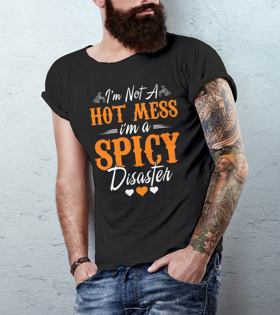 I'm Not A Hot Mess I'm A Spicy Disaster With Hearts T-Shirt