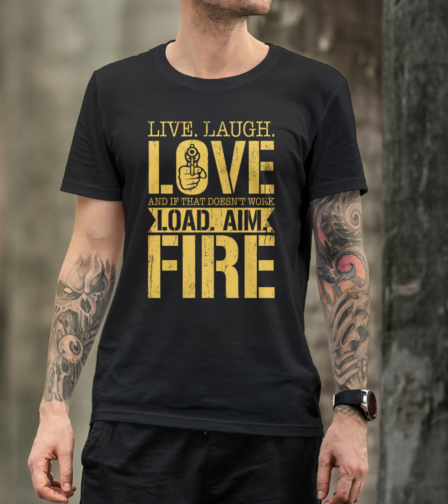 Live. Laugh. Love And If That Doesn't Work Load. Aim. Fire T-Shirt