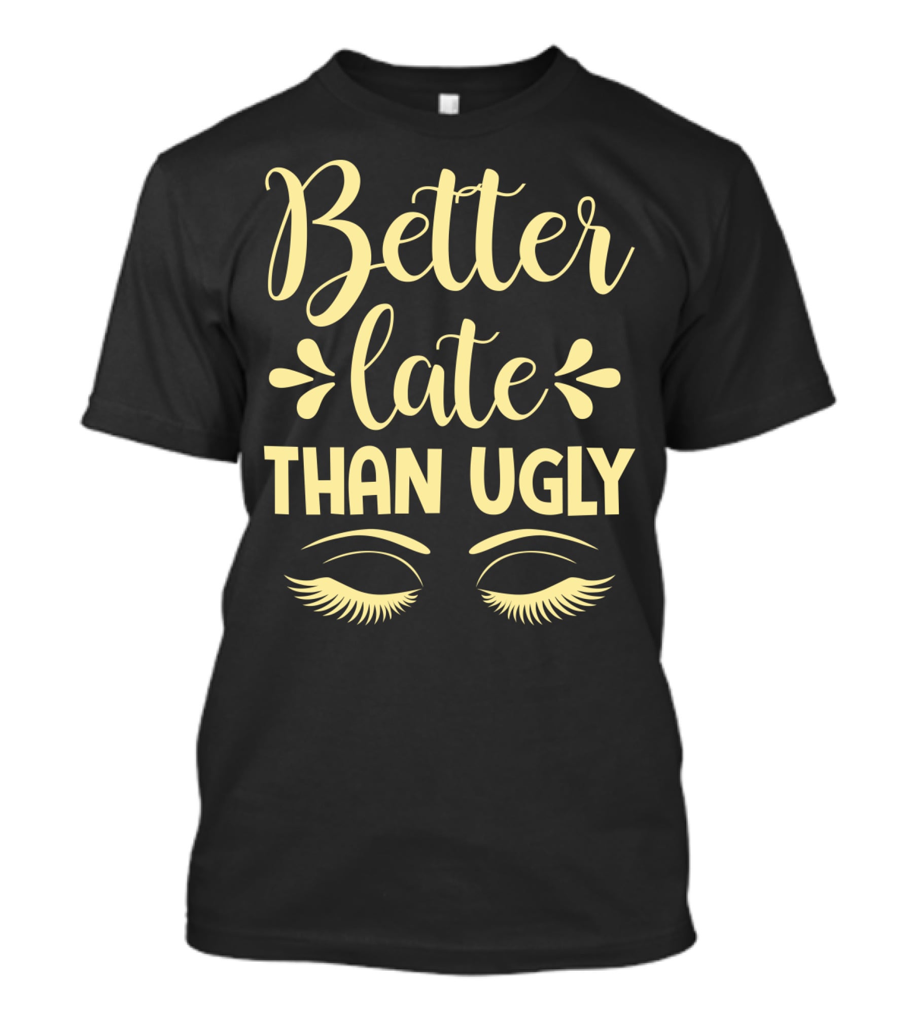 Better Late Than Ugly Eyelashes T-Shirt