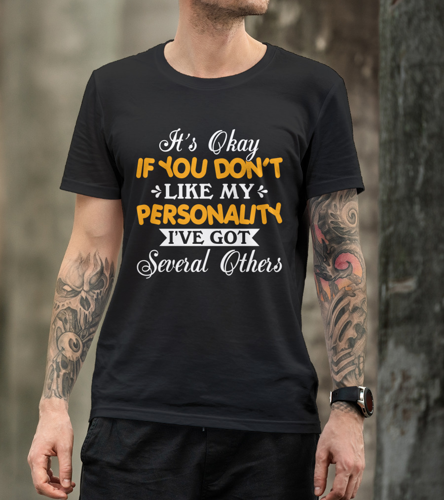 It's Okay If You Don't Like My Personality I've Got Several Others T-Shirt