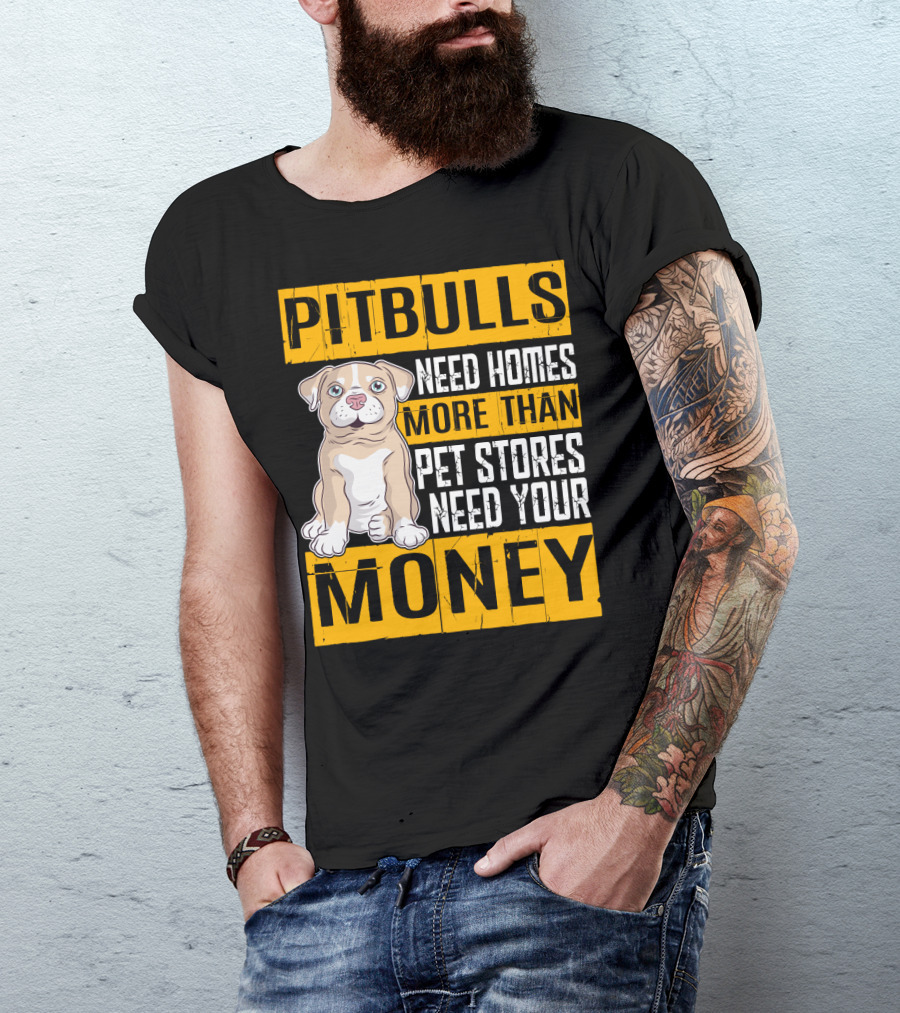 PITBULLS Need Homes More Than Pet Stores Need Your MONEY T-Shirt