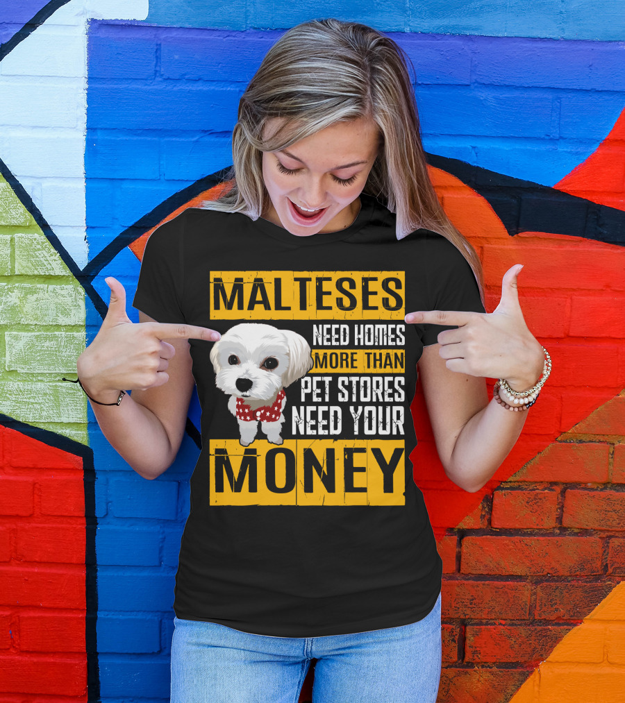 Malteses Need Homes More Than Pet Stores Need Your Money T-Shirt