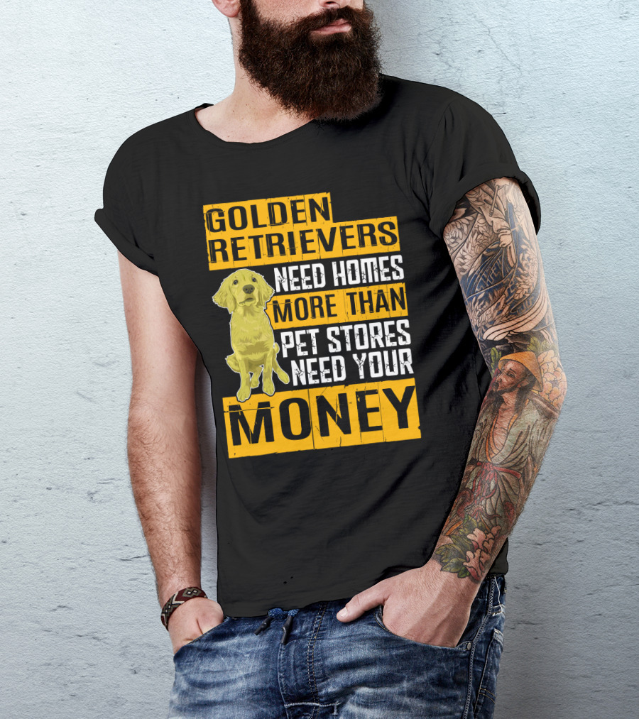 Golden Retrievers Need Homes More Than Pet Stores Need Your Money T-Shirt