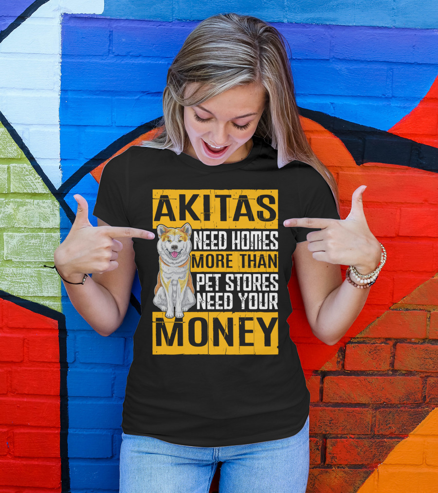 Akitas Need Homes More Than Pet Stores Need Your Money T-Shirt