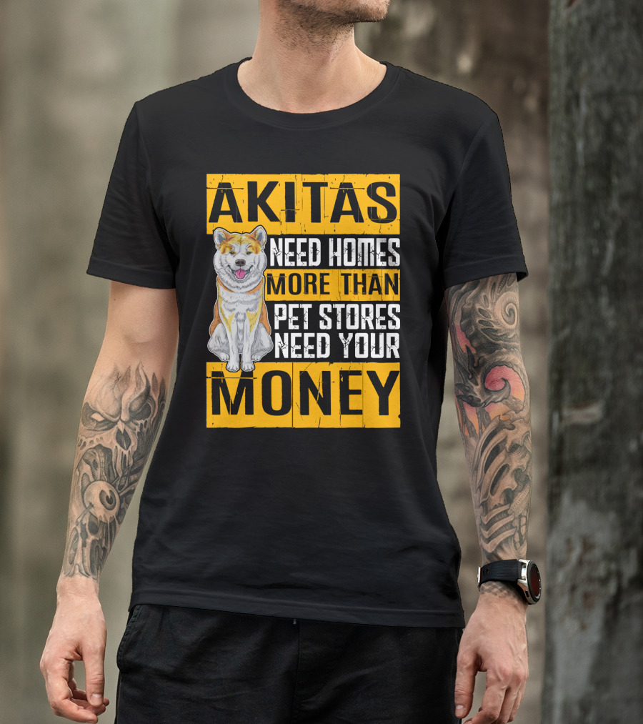 Akitas Need Homes More Than Pet Stores Need Your Money T-Shirt
