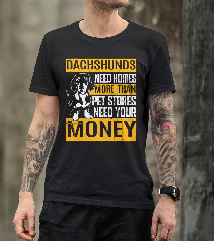 Dachshunds Need Homes More Than Pet Stores Need Your Money T-Shirt