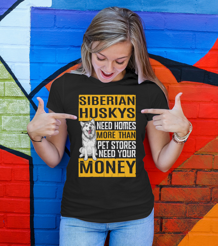 Siberian Huskys Need Homes More Than Pet Stores Need Your Money T-Shirt