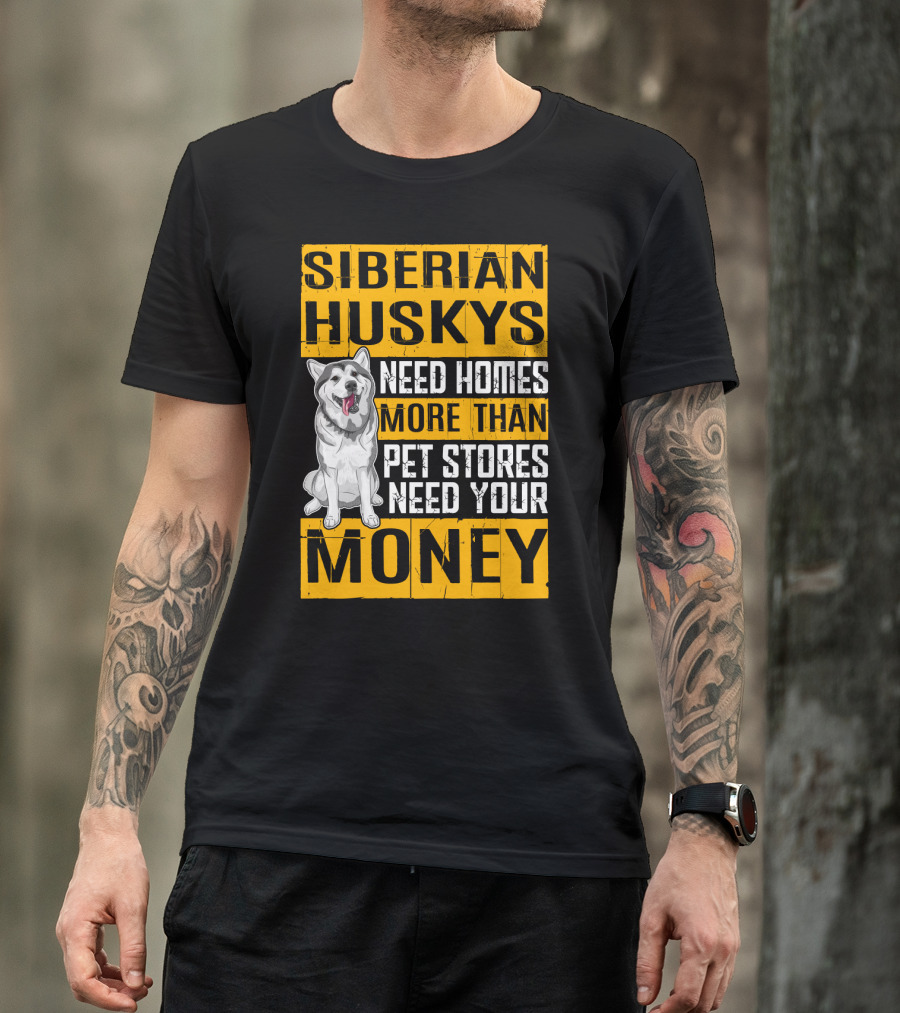 Siberian Huskys Need Homes More Than Pet Stores Need Your Money T-Shirt