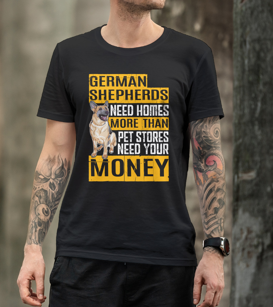 German Shepherds Need Homes More Than Pet Stores Need Your Money T-Shirt