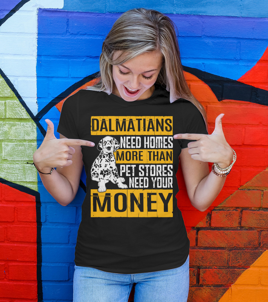 Dalmatians Need Homes More Than Pet Stores Need Your Money T-Shirt