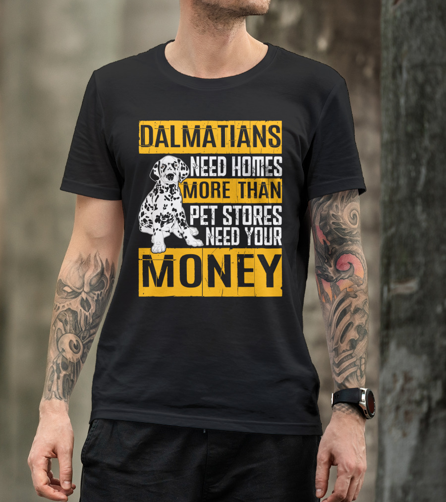 Dalmatians Need Homes More Than Pet Stores Need Your Money T-Shirt