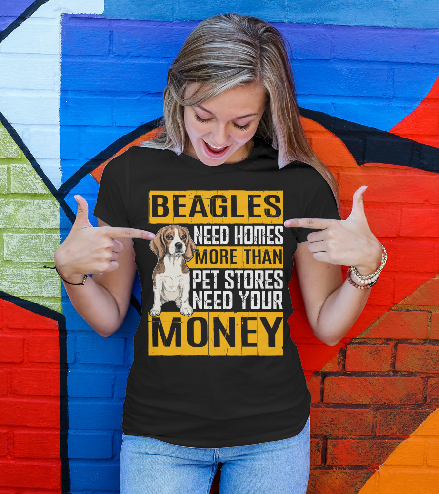 Beagles Need Homes More Than Pet Stores Need Your Money T-Shirt