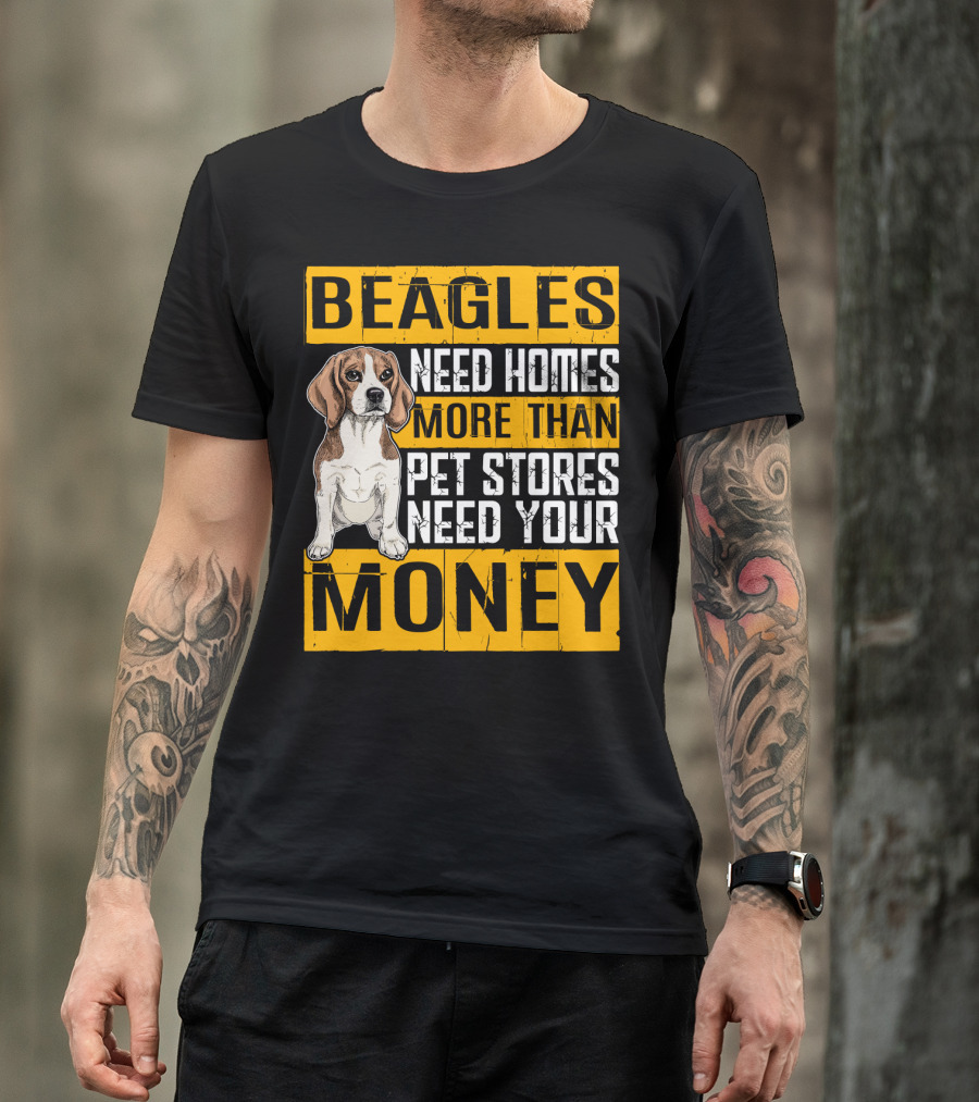 Beagles Need Homes More Than Pet Stores Need Your Money T-Shirt