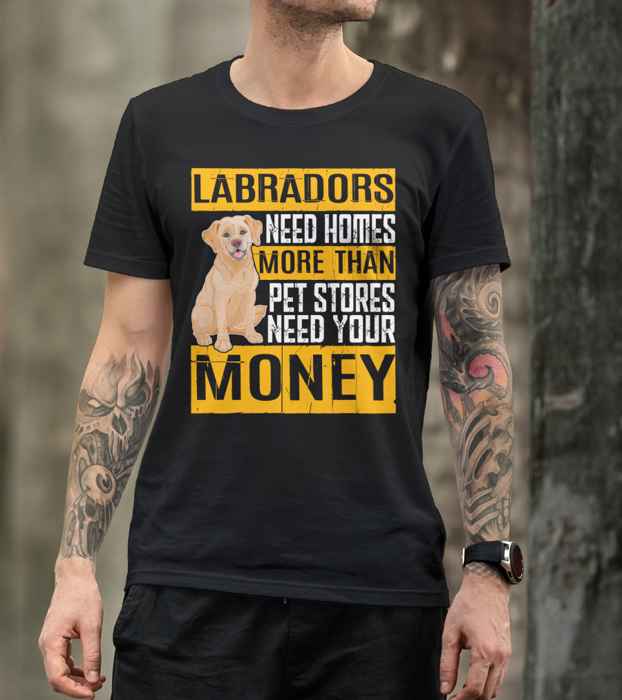 Labradors Need Homes More Than Pet Stores Need Your Money T-Shirt