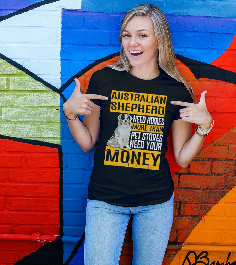 Australian Shepherd Need Homes More Than Pet Stores Need Your Money T-Shirt